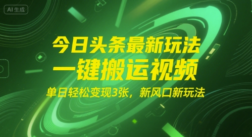 今日头条最新玩法，一键搬运视频，单日轻松变现3张， 新风口新玩法-58创客网