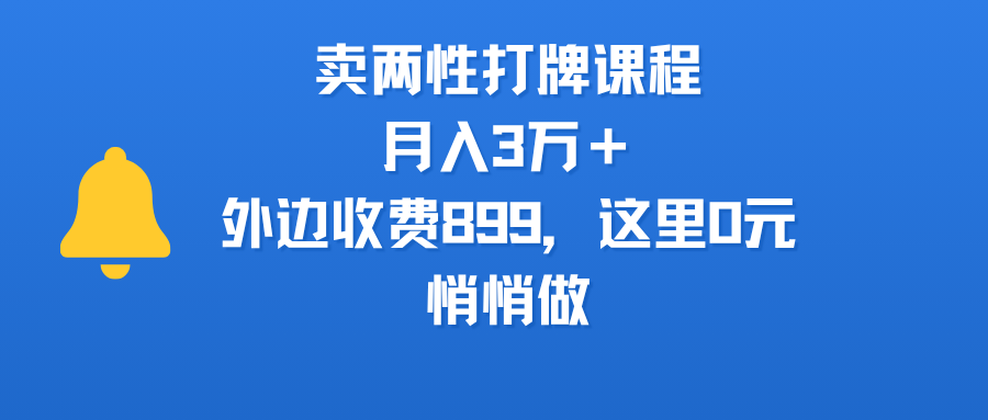 卖两性打牌课程，月入3万＋外边收费899的课程，这里0元，悄悄做-58创客网
