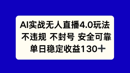 AI实战无人直播4.0玩法， 不违规不封号，单日稳定收益130+-58创客网