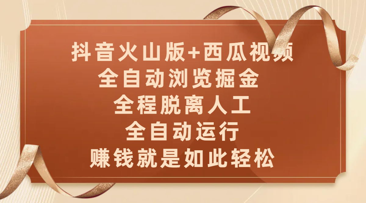抖音火山版+西瓜视频双平台，全自动浏览掘金 ，全程脱离人工，全自动运行，赚钱就是如此轻松-58创客网