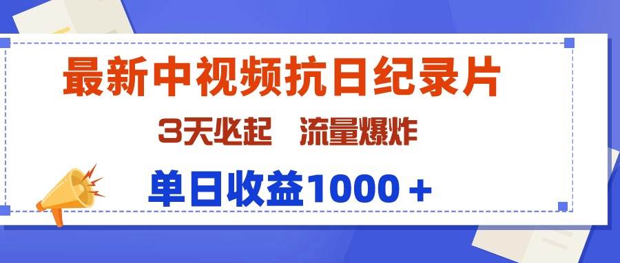 最新中视频抗日纪录片，3天必起，流量爆炸，单日收益1000＋-58创客网