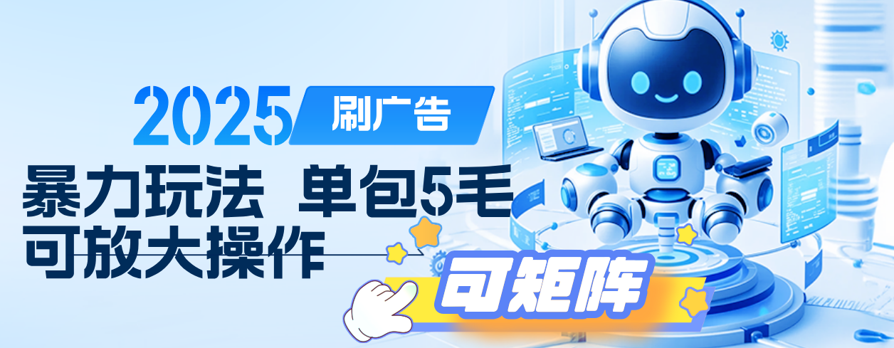2025年零撸小项目，广告掘金，纯刷广告 每个广告5毛，可以放大矩阵操作-58创客网