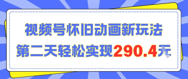 怀旧动画新玩法，第二天变现290.4，简单剪辑轻松上手-58创客网