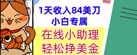 在线小助理，轻松挣美金，1天收入84美刀，懒人捡钱，小白必做项目-58创客网