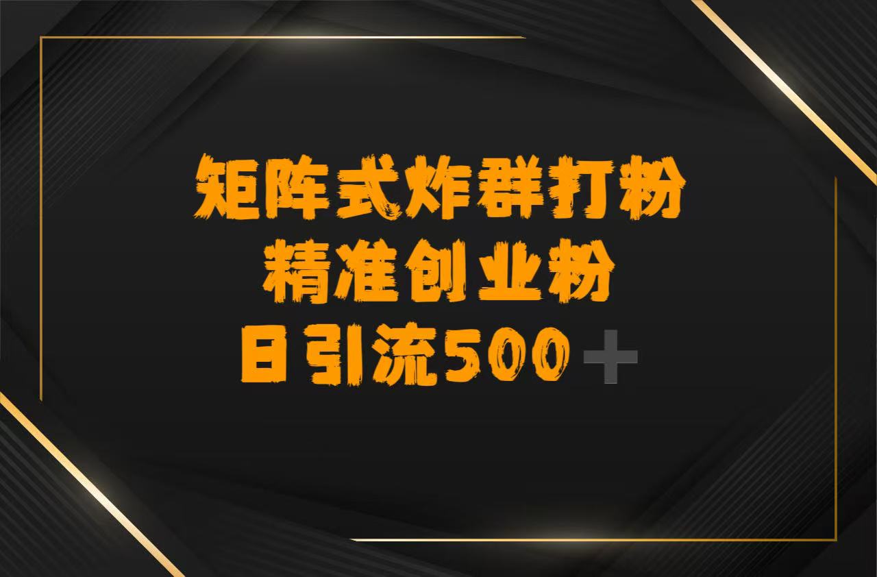 矩阵炸群打粉，日引流500精准创业粉-58创客网
