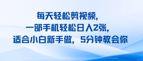 每天轻松剪视频，一部手机轻松日入2张，适合小白新手做，5分钟教会你-58创客网