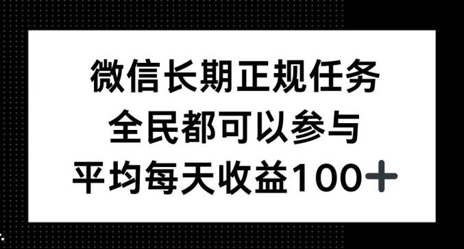 微信长期正规任务，全民可参与，平均单日收益100+-58创客网