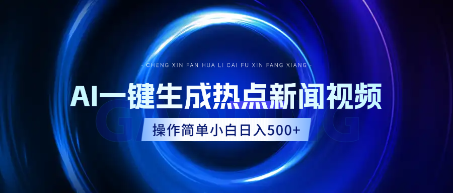 AI热点新闻视频，最新蓝海玩法，操作简单，一键生成，小白可以日入500+-58创客网