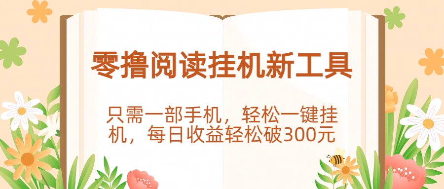 零撸阅读挂机新工具，只需一部手机，轻松一键挂机，每日收益轻松破300元。-58创客网