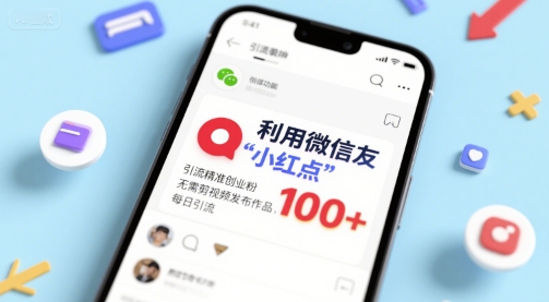 利用微信朋友圈”小红点”功能，引流精准创业粉，无需剪辑视频发布作品，单日引流100+-58创客网