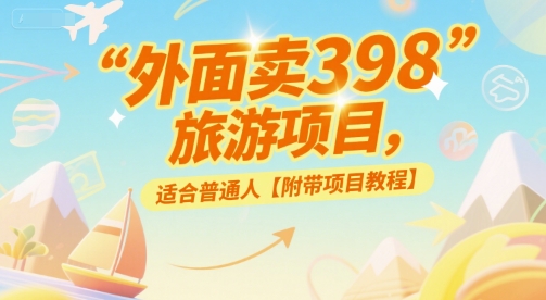 外面卖398的旅游项目，适合普通人【附带项目教程】-58创客网