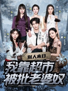 别人末日，我靠超市被批老婆奴（64集）李可馨&沈照程 (2025)-58创客网