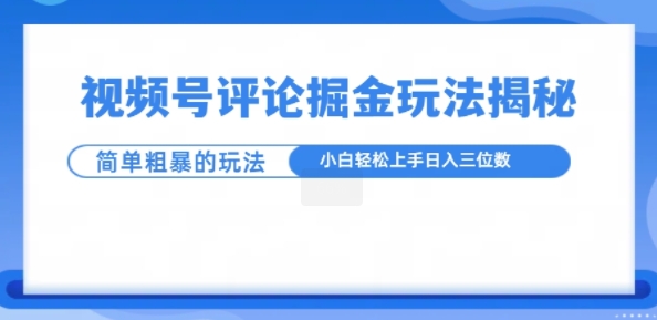 视频号评论掘金玩法，小白轻松上手-58创客网