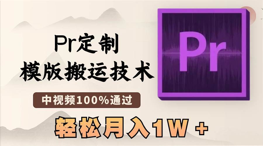 最新Pr定制模版搬运技术，中视频100%通过，几分钟一条视频，轻松月入1W＋-58创客网