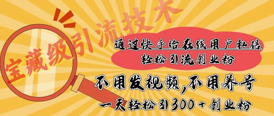 快手宝藏级引流技术，不用发视频，不用养号，纯纯搬砖操作，一天能引300 + 创业粉-58创客网