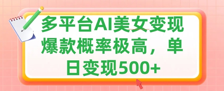 利用AI美女变现，可多平台发布赚取多份收益，小白轻松上手，出爆款视频概率极高-58创客网