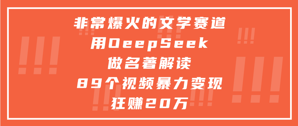 非常爆火的文学赛道，用deepseek做名著解读， 89个视频暴力变现狂赚20万-58创客网