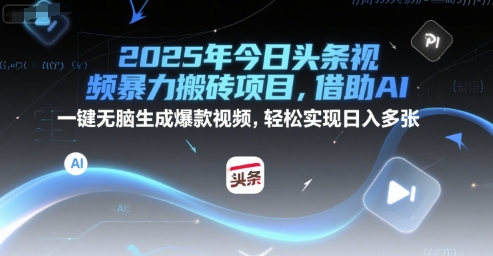 2025年今日头条视频暴力搬砖项目，借助AI 一键无脑生成爆款视频，轻松实现日入多张-58创客网