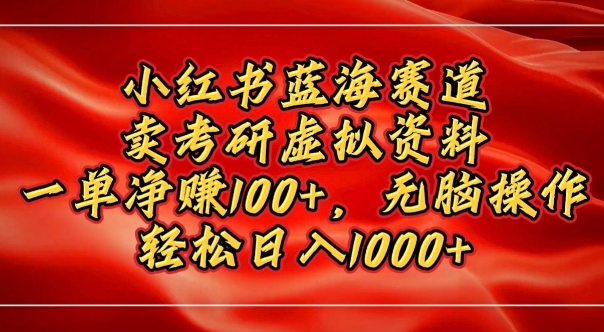 小红书蓝海赛道，卖考研虚拟资料，一单净挣100+，无脑操作-58创客网