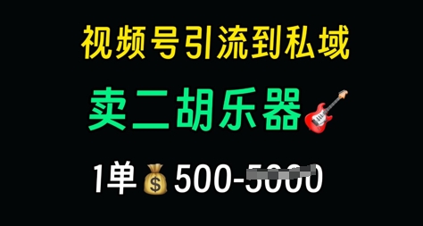 视频号引流到私域卖二胡乐器，1单利润5张，长期稳定项目-58创客网