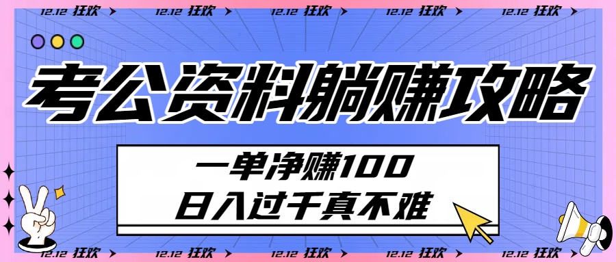 考公资料躺赚攻略：一单净赚100，日入过千真不难-58创客网