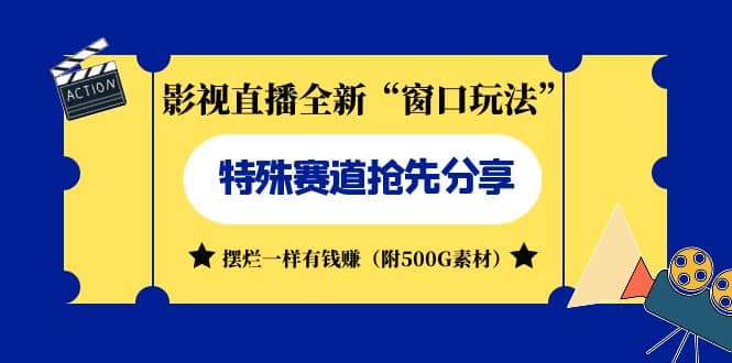 影视直播全新“窗口玩法”特殊赛道抢先分享！摆烂一样有钱赚（附500G素材）-58创客网