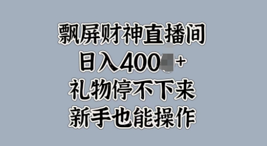 飘屏财神直播间，礼物停不下来，新手也能操作-58创客网