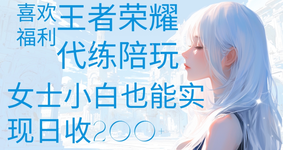 王者荣耀代打陪练喜欢王者的福利边玩还能多个收入女士小白也能轻松实现日收200+-58创客网