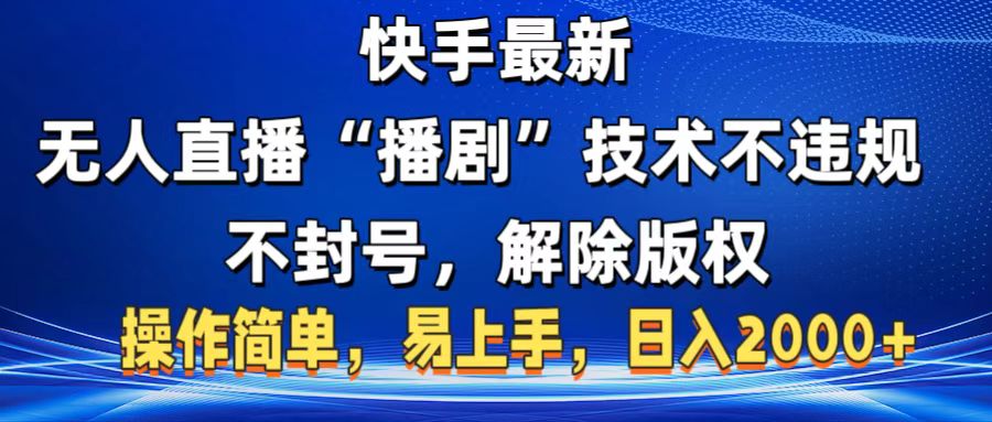 快手最新无人直播“播剧”零投入，不违规，不封号，解除版权，操作简单，小白易上手-58创客网