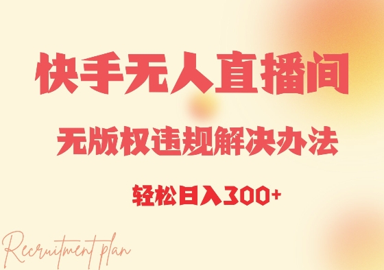 快手无人直播间无版权违规解决办法，日入3张-58创客网