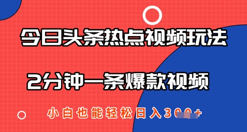 今日头条热点视频玩法 ，AI一键成片，2分钟一条爆款视频  小白也能轻松日入几张-58创客网