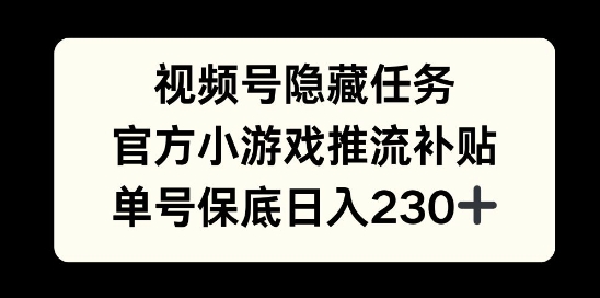 视频号隐藏任务，官方小游戏推流补贴，   单号平均收益日入230+-58创客网