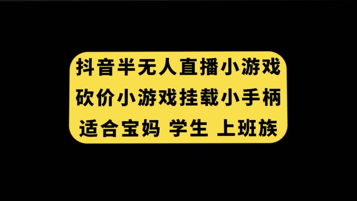 抖音半无人直播砍价小游戏，挂载游戏小手柄， 适合宝妈 学生 上班族-58创客网