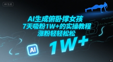 AI生成俯卧撑女孩，7天吸粉1W+的实操教程， 涨粉轻轻松松-58创客网