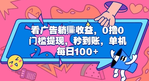 看广告躺Z收益，0撸0门槛提现，秒到账，单机每日100+-58创客网