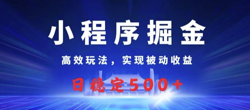 小程序掘金，高效玩法，实现被动收益，日稳定几张-58创客网