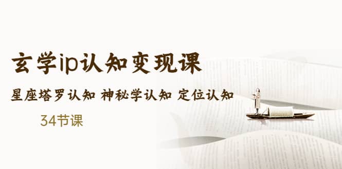 售价2890的玄学ip认知变现课 星座塔罗认知 神秘学认知 定位认知 (34节课)-58创客网