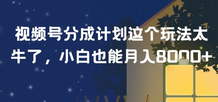 视频号分成计划这个玩法太牛了，小白也能月入8k+-58创客网