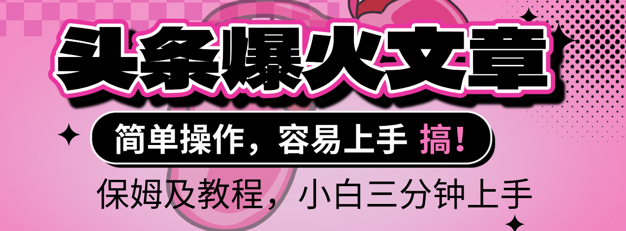 2025年头条爆火文章赛道，小白轻松上手，保守月入6000+，保姆及教程-58创客网