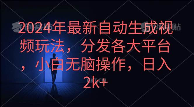 2024年最新自动生成视频玩法，分发各大平台，小白无脑操作，日入2k+-58创客网