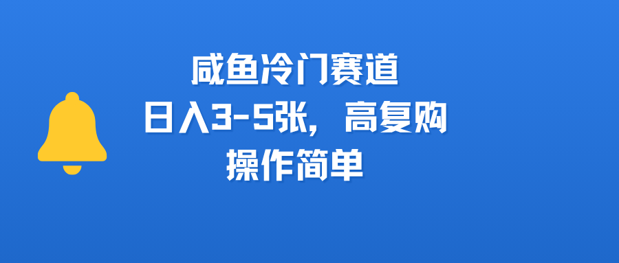 咸鱼冷门赛道，日入3-5张，高复购，操作简单-58创客网