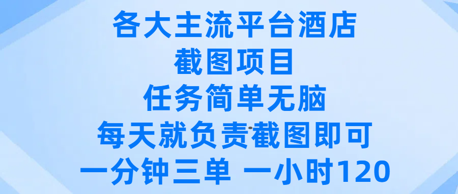各大主流平台酒店截图项目，任务简单无脑，每天就负责截图即可，一分钟三单 ，一小时可以做120-58创客网