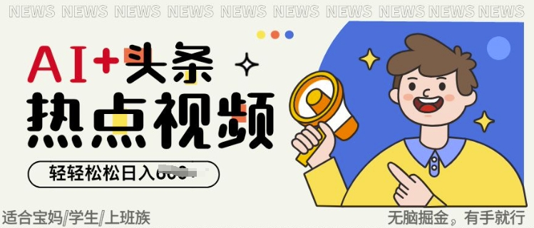 AI+头条热点事件视频，无脑掘金，轻轻松松日入多张-58创客网