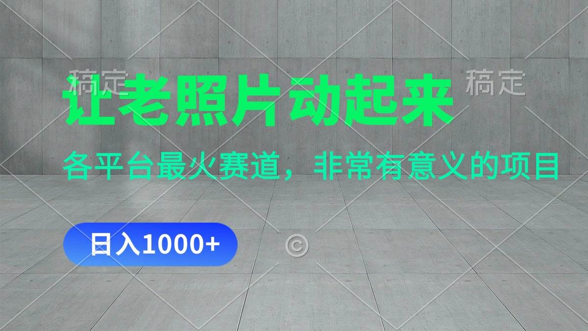 让老照片动起来，一天变现1000+，各平台最火赛道，看完就会-58创客网