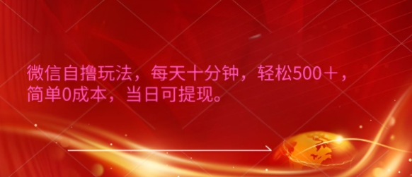 微信自撸玩法，每天十分钟，轻松几张，简单0成本，当日可提现-58创客网