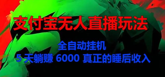 支付宝无人直播玩法，全自动挂JI，5天躺Z6000，真正的税后收入-58创客网