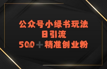 日引流500+精准创业粉，公众号小绿书玩法-58创客网
