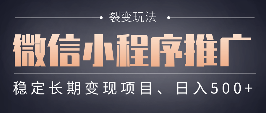 【微信小程序推广】 裂变玩法、稳定长期变现项目，日入500+-58创客网