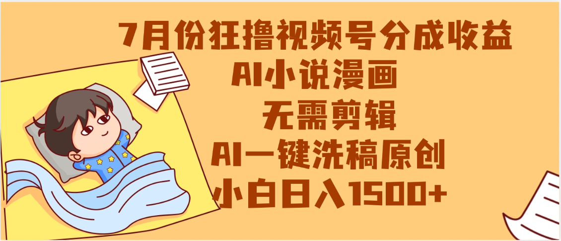 【7月份】狂撸视频号分成收益，AI小说漫画，无需剪辑，一键洗稿原创，小白日入1500+，副业必选项目-58创客网
