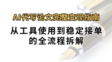 0投入月过1W+AI代写论文完整变现指南：从工具使用到稳定接单的全流程拆解-58创客网